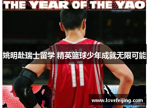 姚明赴瑞士留学 精英篮球少年成就无限可能